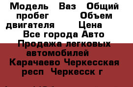  › Модель ­ Ваз › Общий пробег ­ 140 › Объем двигателя ­ 2 › Цена ­ 195 - Все города Авто » Продажа легковых автомобилей   . Карачаево-Черкесская респ.,Черкесск г.